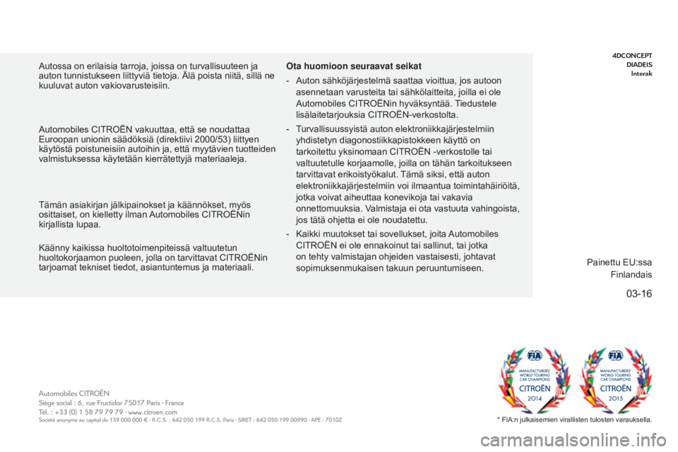 CITROEN C4 PICASSO 2016  Omistajan Käsikirjat (in Finnish) 03-16
4DconceptDia D eis
i

nterak
C4-Picasso-II_fi_Chap00_couv-imprimeur_ed01-2016
Autossa on erilaisia tarroja, joissa on turvallisuuteen ja 
auton tunnistukseen liittyviä tietoja. Älä poista nii