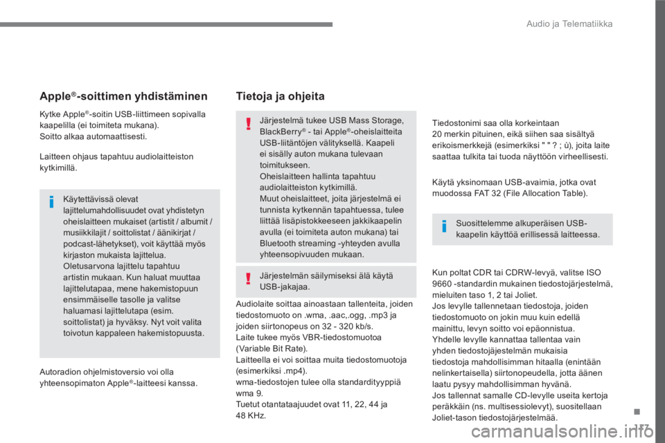 CITROEN C4 PICASSO 2016  Omistajan Käsikirjat (in Finnish) 117
.
  Audio ja Telematiikka 
 
 
 
 
 
 
 
Apple® 
 
-soittimen yhdistäminen  
 
 
Kytke Apple® 
 
-soitin USB-liittimeen sopivalla 
kaapelilla (ei toimiteta mukana). 
  Soitto alkaa automaattise