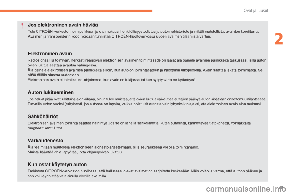 CITROEN C4 PICASSO 2016 Omistajan Käsikirjat (in Finnish) 59
C4-Picasso-II_fi_Chap02_ouvertures_ed01-2016
Jos elektroninen avain häviää
Tule CITROËN-verkoston toimipaikkaan ja ota mukaasi henkilöllisyystodistus ja auton rekisteriote ja mikäli mahdollis CITROEN C4 PICASSO 2016 Omistajan Käsikirjat (in Finnish) 59
C4-Picasso-II_fi_Chap02_ouvertures_ed01-2016
Jos elektroninen avain häviää
Tule CITROËN-verkoston toimipaikkaan ja ota mukaasi henkilöllisyystodistus ja auton rekisteriote ja mikäli mahdollis