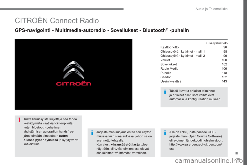 CITROEN C4 PICASSO 2016  Omistajan Käsikirjat (in Finnish) 95
.
  Audio ja Telematiikka 
 
 
 
 
 
 
 
CITROËN Connect Radio 
 
 
GPS-navigointi - Multimedia-autoradio - Sovellukset - Bluetooth ® 
 -puhelin 
 
 
Sisällysluettelo  
Käyttöönotto 96
Ohjaus