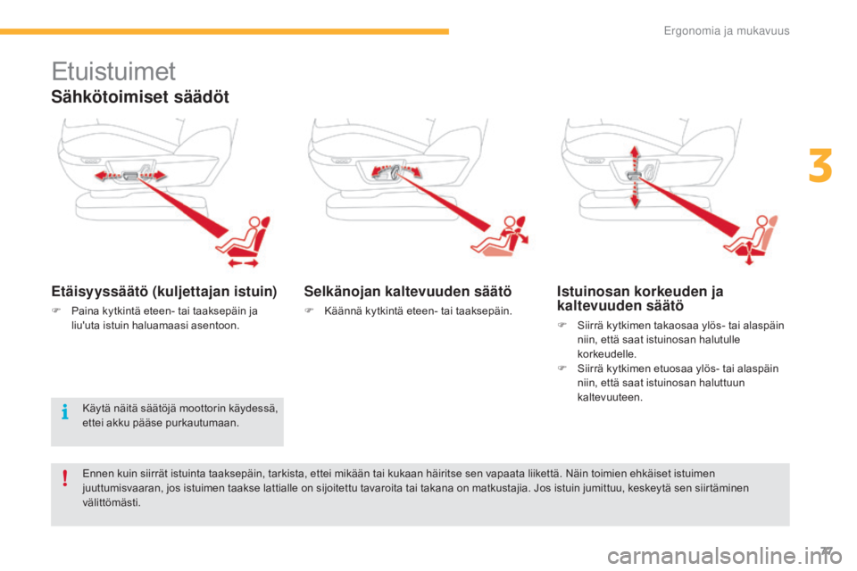 CITROEN C4 PICASSO 2016  Omistajan Käsikirjat (in Finnish) 77
C4-Picasso-II_fi_Chap03_ergonomie-confort_ed01-2016
Etuistuimet
Sähkötoimiset säädöt
Etäisyyssäätö (kuljettajan istuin)
F Paina kytkintä eteen- tai taaksepäin ja liu'uta istuin halua