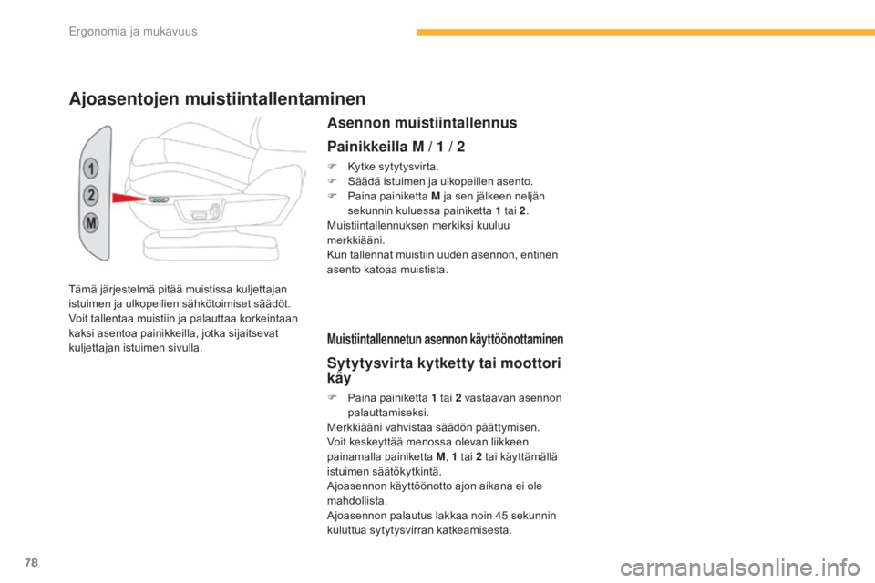 CITROEN C4 PICASSO 2016  Omistajan Käsikirjat (in Finnish) 78
C4-Picasso-II_fi_Chap03_ergonomie-confort_ed01-2016
Tämä järjestelmä pitää muistissa kuljettajan 
istuimen ja ulkopeilien sähkötoimiset säädöt. 
Voit tallentaa muistiin ja palauttaa kork