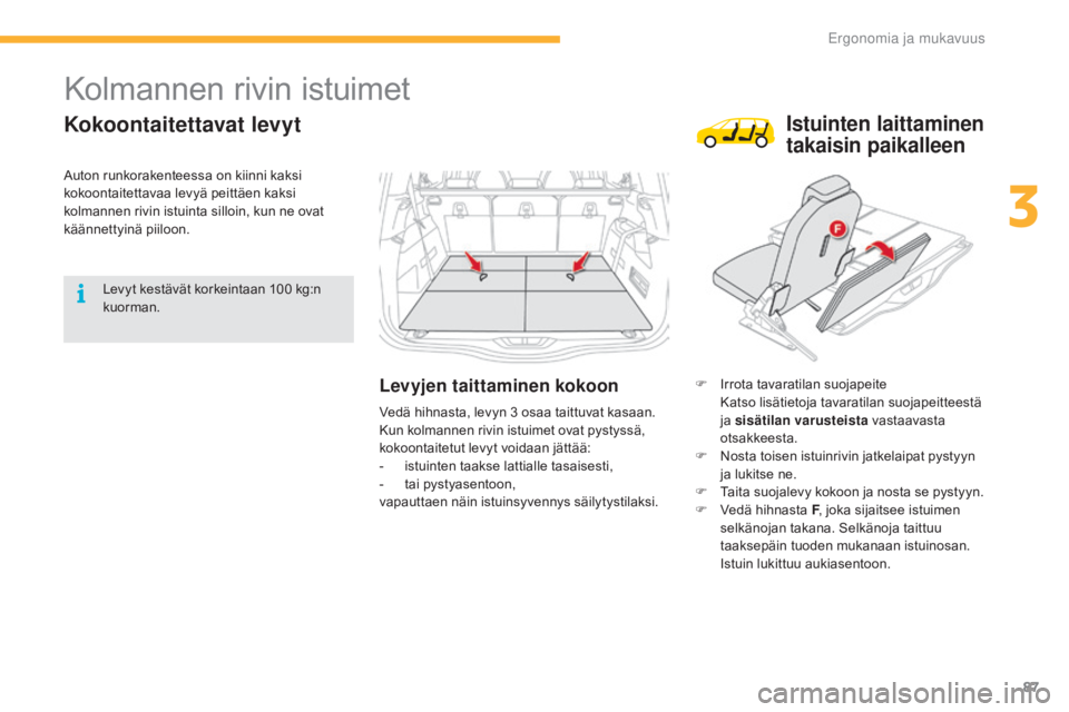 CITROEN C4 PICASSO 2016  Omistajan Käsikirjat (in Finnish) 87
C4-Picasso-II_fi_Chap03_ergonomie-confort_ed01-2016
Kolmannen rivin istuimet
Kokoontaitettavat levyt
Levyjen taittaminen kokoonF Irrota tavaratilan suojapeite Katso lisätietoja tavaratilan suojape