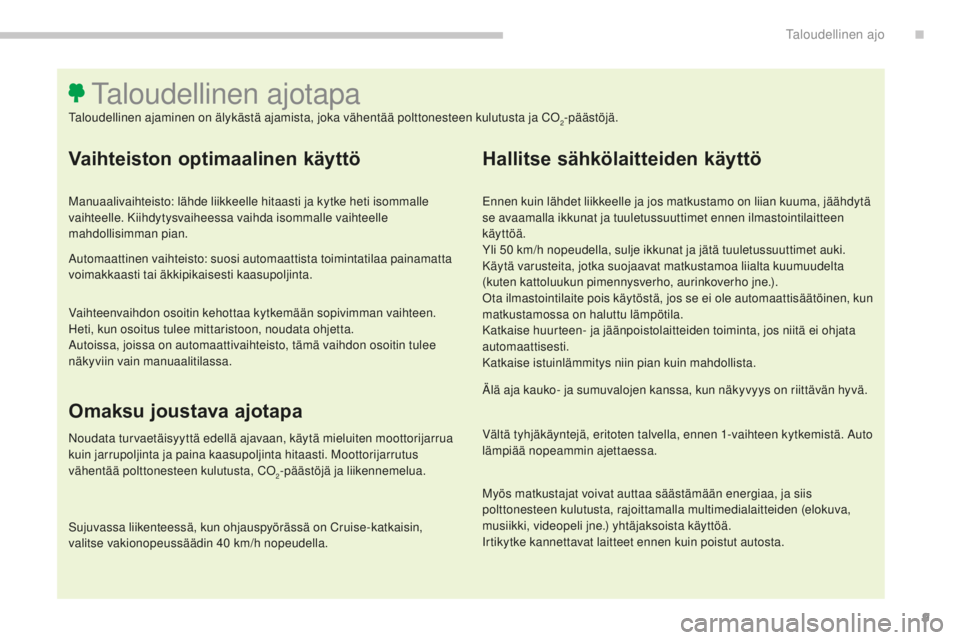 CITROEN C4 PICASSO 2018 Omistajan Käsikirjat (in Finnish) 9
C4-Picasso-II_fi_Chap00c_eco-conduite_ed02-2016
Vaihteiston optimaalinen käyttö
Manuaalivaihteisto: lähde liikkeelle hitaasti ja kytke heti isommalle
vaihteelle. Kiihdytysvaiheessa vaihda isomma CITROEN C4 PICASSO 2018 Omistajan Käsikirjat (in Finnish) 9
C4-Picasso-II_fi_Chap00c_eco-conduite_ed02-2016
Vaihteiston optimaalinen käyttö
Manuaalivaihteisto: lähde liikkeelle hitaasti ja kytke heti isommalle
vaihteelle. Kiihdytysvaiheessa vaihda isomma