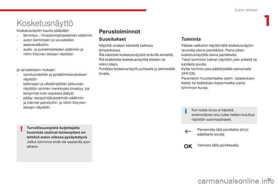CITROEN C4 PICASSO 2018  Omistajan Käsikirjat (in Finnish) 11
C4-Picasso-II_fi_Chap01_instruments-bord_ed02-2016
Kosketusnäyttö
Kosketusnäytön kautta päästään:
- lämmitys- / ilmastointijärjestelmän säätimiin
-
 
a
 uton toimintojen ja varusteiden