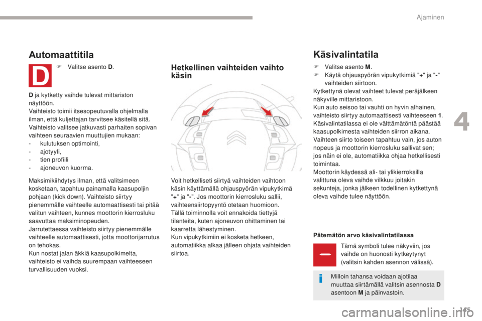 CITROEN C4 PICASSO 2018 Omistajan Käsikirjat (in Finnish) 145
C4-Picasso-II_fi_Chap04_conduite_ed02-2016
Pätemätön arvo käsivalintatilassaTämä symboli tulee näkyviin, jos
vaihde on huonosti kytkeytynyt
(valitsin kahden asennon välissä).
Voit hetke CITROEN C4 PICASSO 2018 Omistajan Käsikirjat (in Finnish) 145
C4-Picasso-II_fi_Chap04_conduite_ed02-2016
Pätemätön arvo käsivalintatilassaTämä symboli tulee näkyviin, jos
vaihde on huonosti kytkeytynyt
(valitsin kahden asennon välissä).
Voit hetke