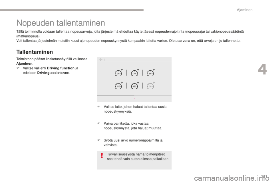 CITROEN C4 PICASSO 2018 Omistajan Käsikirjat (in Finnish) 151
C4-Picasso-II_fi_Chap04_conduite_ed02-2016
Nopeuden tallentaminen
Tallentaminen
Tällä toiminnolla voidaan tallentaa nopeusarvoja, joita järjestelmä ehdottaa käytettäessä nopeudenrajoitinta CITROEN C4 PICASSO 2018 Omistajan Käsikirjat (in Finnish) 151
C4-Picasso-II_fi_Chap04_conduite_ed02-2016
Nopeuden tallentaminen
Tallentaminen
Tällä toiminnolla voidaan tallentaa nopeusarvoja, joita järjestelmä ehdottaa käytettäessä nopeudenrajoitinta