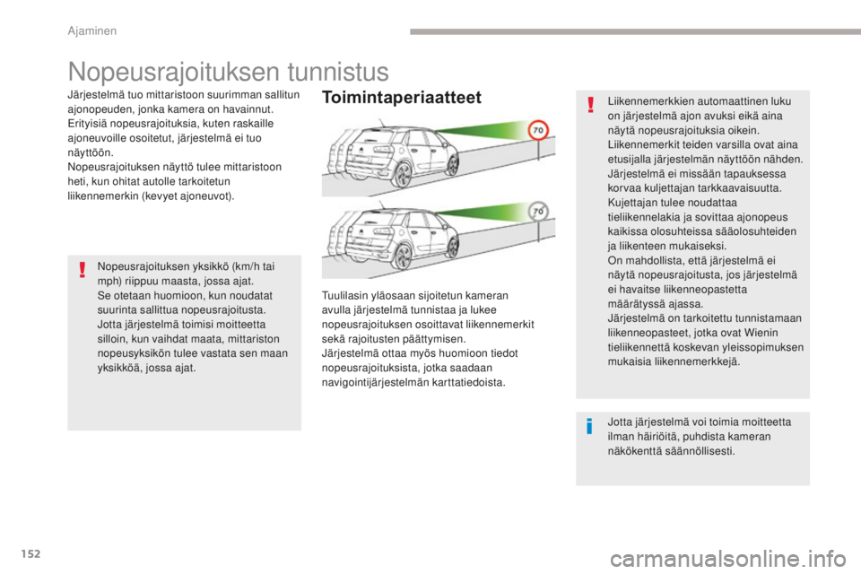 CITROEN C4 PICASSO 2018 Omistajan Käsikirjat (in Finnish) 152
C4-Picasso-II_fi_Chap04_conduite_ed02-2016
Nopeusrajoituksen tunnistus
Järjestelmä tuo mittaristoon suurimman sallitun
ajonopeuden, jonka kamera on havainnut.
Erityisiä nopeusrajoituksia, kute CITROEN C4 PICASSO 2018 Omistajan Käsikirjat (in Finnish) 152
C4-Picasso-II_fi_Chap04_conduite_ed02-2016
Nopeusrajoituksen tunnistus
Järjestelmä tuo mittaristoon suurimman sallitun
ajonopeuden, jonka kamera on havainnut.
Erityisiä nopeusrajoituksia, kute