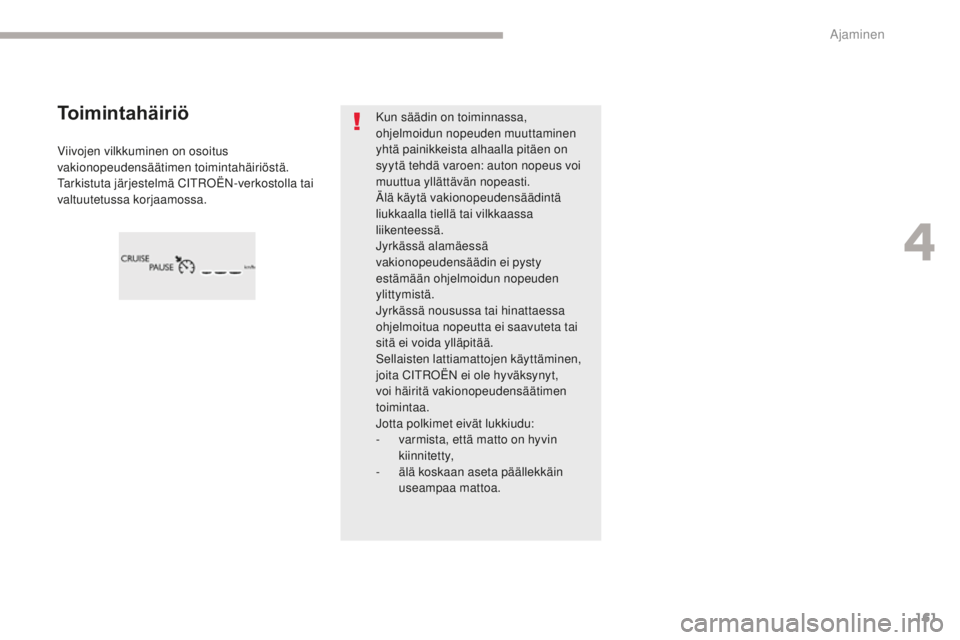 CITROEN C4 PICASSO 2018 Omistajan Käsikirjat (in Finnish) 161
C4-Picasso-II_fi_Chap04_conduite_ed02-2016
Viivojen vilkkuminen on osoitus
vakionopeudensäätimen toimintahäiriöstä.
Tarkistuta järjestelmä CITROËN-verkostolla tai
valtuutetussa korjaamo CITROEN C4 PICASSO 2018 Omistajan Käsikirjat (in Finnish) 161
C4-Picasso-II_fi_Chap04_conduite_ed02-2016
Viivojen vilkkuminen on osoitus
vakionopeudensäätimen toimintahäiriöstä.
Tarkistuta järjestelmä CITROËN-verkostolla tai
valtuutetussa korjaamo