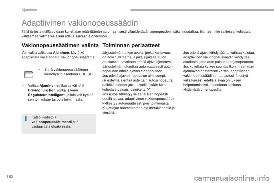 CITROEN C4 PICASSO 2018 Omistajan Käsikirjat (in Finnish) 162
C4-Picasso-II_fi_Chap04_conduite_ed02-2016
Adaptiivinen vakionopeussäädin
Tällä järjestelmällä voidaan kuljettajan määrittämän automaattisesti ylläpidettävän ajonopeuden lisäksi nou CITROEN C4 PICASSO 2018 Omistajan Käsikirjat (in Finnish) 162
C4-Picasso-II_fi_Chap04_conduite_ed02-2016
Adaptiivinen vakionopeussäädin
Tällä järjestelmällä voidaan kuljettajan määrittämän automaattisesti ylläpidettävän ajonopeuden lisäksi nou