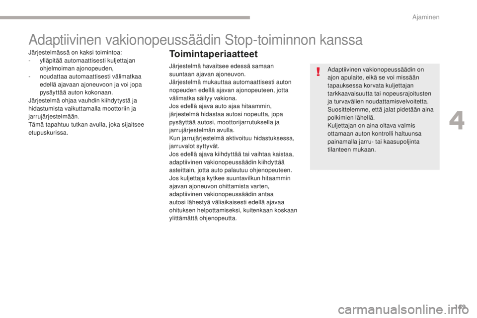 CITROEN C4 PICASSO 2018 Omistajan Käsikirjat (in Finnish) 169
C4-Picasso-II_fi_Chap04_conduite_ed02-2016
Adaptiivinen vakionopeussäädin Stop-toiminnon kanssa
Adaptiivinen vakionopeussäädin on
ajon apulaite, eikä se voi missään
tapauksessa korvata ku CITROEN C4 PICASSO 2018 Omistajan Käsikirjat (in Finnish) 169
C4-Picasso-II_fi_Chap04_conduite_ed02-2016
Adaptiivinen vakionopeussäädin Stop-toiminnon kanssa
Adaptiivinen vakionopeussäädin on
ajon apulaite, eikä se voi missään
tapauksessa korvata ku