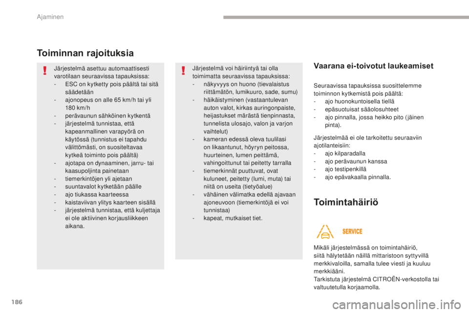 CITROEN C4 PICASSO 2018 Omistajan Käsikirjat (in Finnish) 186
C4-Picasso-II_fi_Chap04_conduite_ed02-2016
Toiminnan rajoituksia
Järjestelmä asettuu automaattisesti
varotilaan seuraavissa tapauksissa:
-
ES
C on kytketty pois päältä tai sitä
säädetà CITROEN C4 PICASSO 2018 Omistajan Käsikirjat (in Finnish) 186
C4-Picasso-II_fi_Chap04_conduite_ed02-2016
Toiminnan rajoituksia
Järjestelmä asettuu automaattisesti
varotilaan seuraavissa tapauksissa:
-
ES
C on kytketty pois päältä tai sitä
säädetÃ