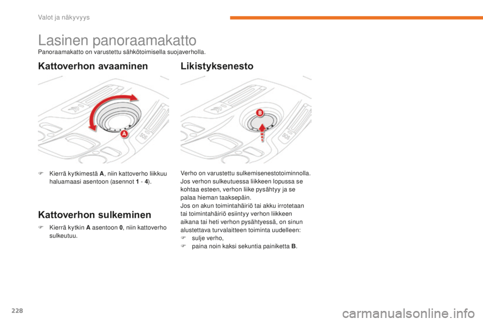 CITROEN C4 PICASSO 2018 Omistajan Käsikirjat (in Finnish) 228
C4-Picasso-II_fi_Chap05_eclairage-visibilite_ed02-2016
Lasinen panoraamakatto
F Kierrä kytkimestä A, niin kattoverho liikkuu
haluamaasi asentoon (asennot 1 - 4).
Kattoverhon sulkeminen Likist CITROEN C4 PICASSO 2018 Omistajan Käsikirjat (in Finnish) 228
C4-Picasso-II_fi_Chap05_eclairage-visibilite_ed02-2016
Lasinen panoraamakatto
F Kierrä kytkimestä A, niin kattoverho liikkuu
haluamaasi asentoon (asennot 1 - 4).
Kattoverhon sulkeminen Likist