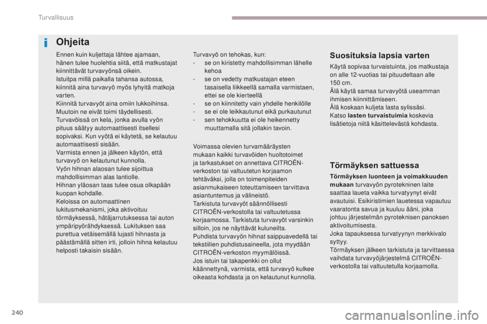 CITROEN C4 PICASSO 2018  Omistajan Käsikirjat (in Finnish) 240
C4-Picasso-II_fi_Chap06_securite_ed02-2016
Ennen kuin kuljettaja lähtee ajamaan, 
hänen tulee huolehtia siitä, että matkustajat 
kiinnittävät turvavyönsä oikein.
Istuitpa millä paikalla t