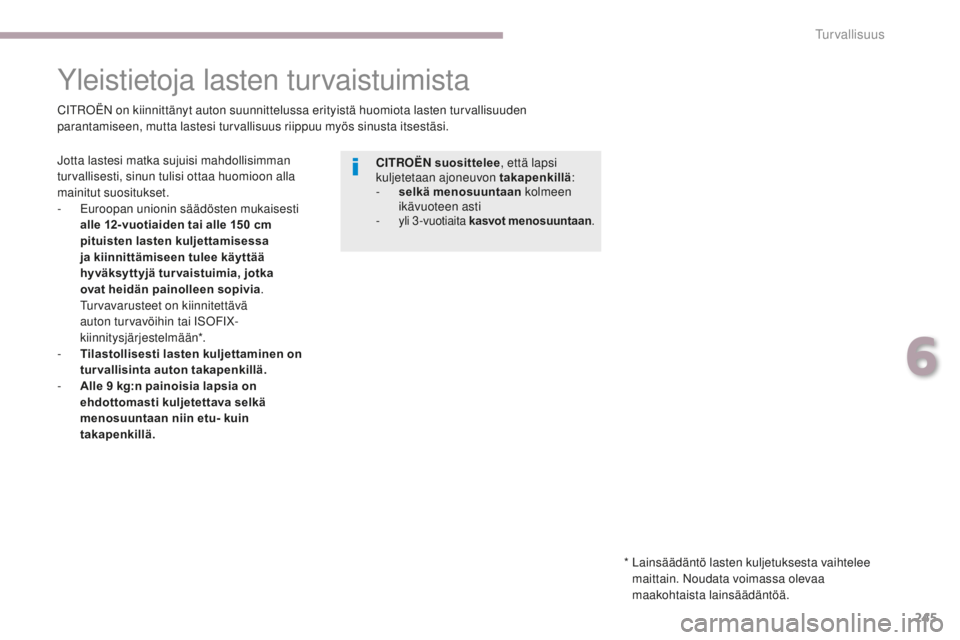 CITROEN C4 PICASSO 2018  Omistajan Käsikirjat (in Finnish) 245
C4-Picasso-II_fi_Chap06_securite_ed02-2016
Yleistietoja lasten turvaistuimista
Jotta lastesi matka sujuisi mahdollisimman 
turvallisesti, sinun tulisi ottaa huomioon alla 
mainitut suositukset.
-
