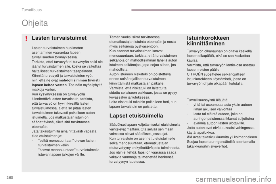 CITROEN C4 PICASSO 2018  Omistajan Käsikirjat (in Finnish) 260
C4-Picasso-II_fi_Chap06_securite_ed02-2016
Lasten turvaistuimet
Lasten turvaistuimen huolimaton 
asentaminen vaarantaa lapsen 
turvallisuuden törmäyksessä.
Tarkista, ettei turvavyö tai turvavy