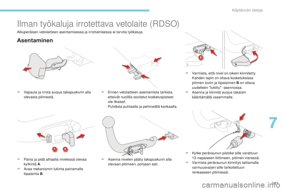 CITROEN C4 PICASSO 2018  Omistajan Käsikirjat (in Finnish) 267
C4-Picasso-II_fi_Chap07_info-pratiques_ed02-2016
Ilman työkaluja irrotettava vetolaite (RDSO)
Asentaminen
F Vapauta ja irrota suojus takapuskurin alla olevasta pitimestä. F
 E nnen vetolaitteen 