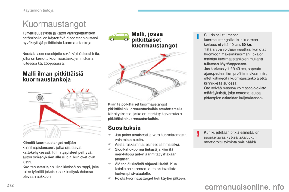 CITROEN C4 PICASSO 2018  Omistajan Käsikirjat (in Finnish) 272
C4-Picasso-II_fi_Chap07_info-pratiques_ed02-2016
Kuormaustangot
Turvallisuussyistä ja katon vahingoittumisen 
estämiseksi on käytettävä ainoastaan autoosi 
hyväksyttyjä poikittaisia kuormau