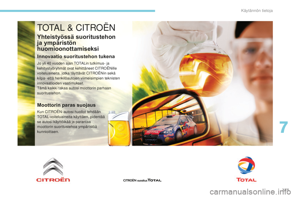 CITROEN C4 PICASSO 2018  Omistajan Käsikirjat (in Finnish) 273
C4-Picasso-II_fi_Chap07_info-pratiques_ed02-2016
TOTAL & CITROËN
Yhteistyössä suoritustehon 
ja ympäristön 
huomioonottamiseksi
Innovaatio suoritustehon tukena
Jo yli 40 vuoden ajan TOTALin t