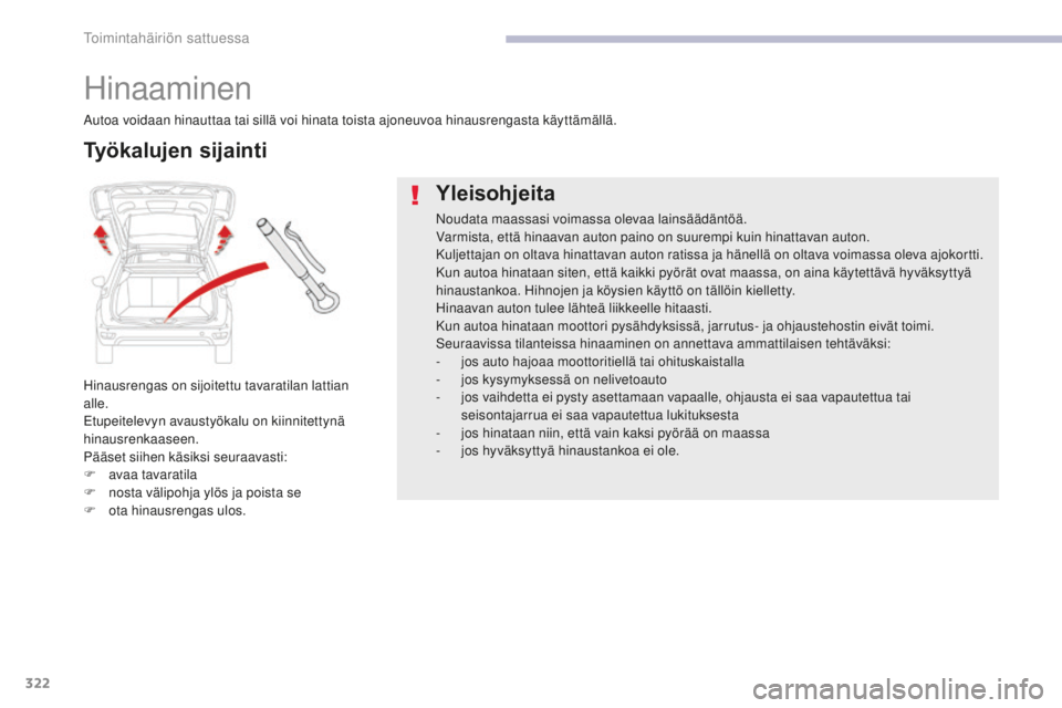 CITROEN C4 PICASSO 2018  Omistajan Käsikirjat (in Finnish) 322
C4-Picasso-II_fi_Chap08_en-cas-panne_ed02-2016
Hinaaminen
Hinausrengas on sijoitettu tavaratilan lattian 
alle.
Etupeitelevyn avaustyökalu on kiinnitettynä 
hinausrenkaaseen.
Pääset siihen kä