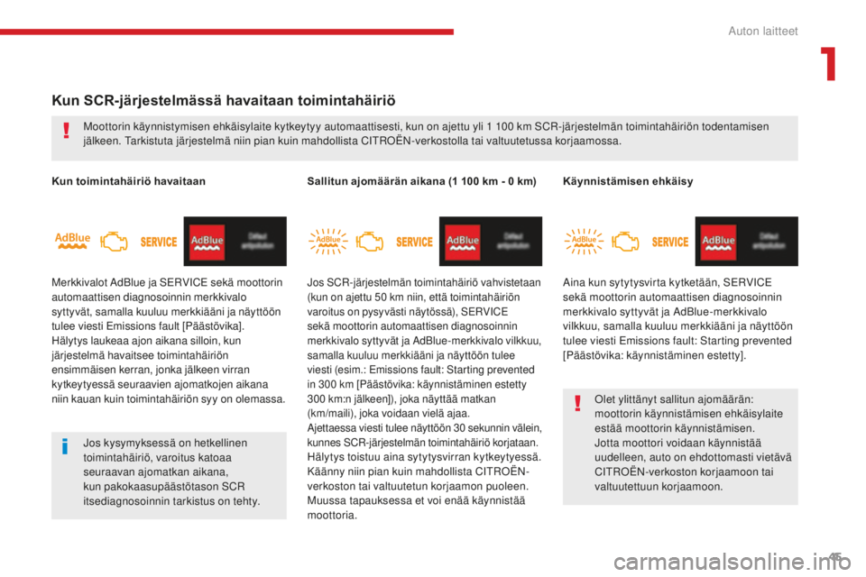 CITROEN C4 PICASSO 2018  Omistajan Käsikirjat (in Finnish) 45
C4-Picasso-II_fi_Chap01_instruments-bord_ed02-2016
Kun SCR-järjestelmässä havaitaan toimintahäiriö
Kun toimintahäiriö havaitaan
Merkkivalot AdBlue ja SERVICE sekä moottorin 
automaattisen d