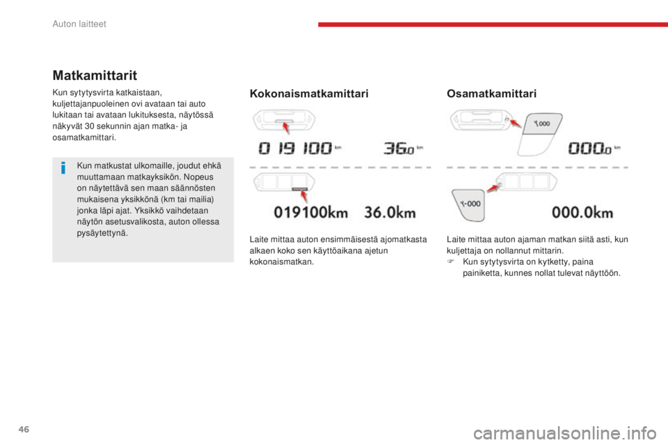 CITROEN C4 PICASSO 2018  Omistajan Käsikirjat (in Finnish) 46
C4-Picasso-II_fi_Chap01_instruments-bord_ed02-2016
Matkamittarit
Kun sytytysvirta katkaistaan, 
kuljettajanpuoleinen ovi avataan tai auto 
lukitaan tai avataan lukituksesta, näytössä 
näkyvät 