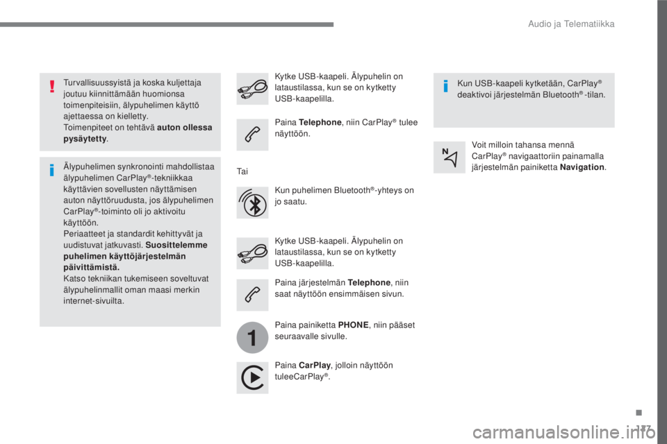 CITROEN C4 PICASSO 2018  Omistajan Käsikirjat (in Finnish) 127
.
1
 
Audio ja Telematiikka 
  
Turvallisuussyistä ja koska kuljettaja 
joutuu kiinnittämään huomionsa 
toimenpiteisiin, älypuhelimen käyttö 
ajettaessa on kielletty. 
 Toimenpiteet on teht
