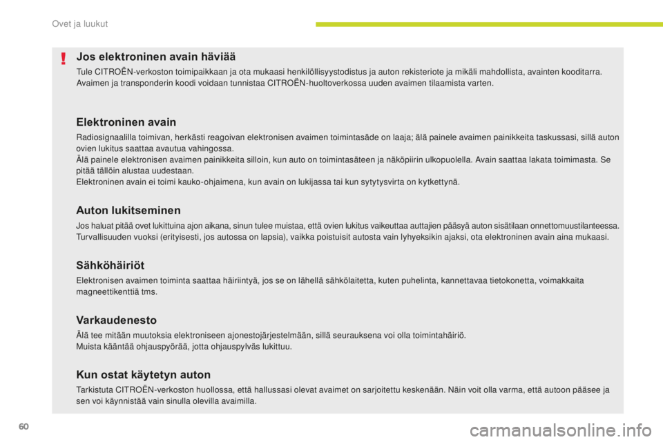 CITROEN C4 PICASSO 2018  Omistajan Käsikirjat (in Finnish) 60
C4-Picasso-II_fi_Chap02_ouvertures_ed02-2016
Jos elektroninen avain häviää
Tule CITROËN-verkoston toimipaikkaan ja ota mukaasi henkilöllisyystodistus ja auton rekisteriote ja mikäli mahdollis