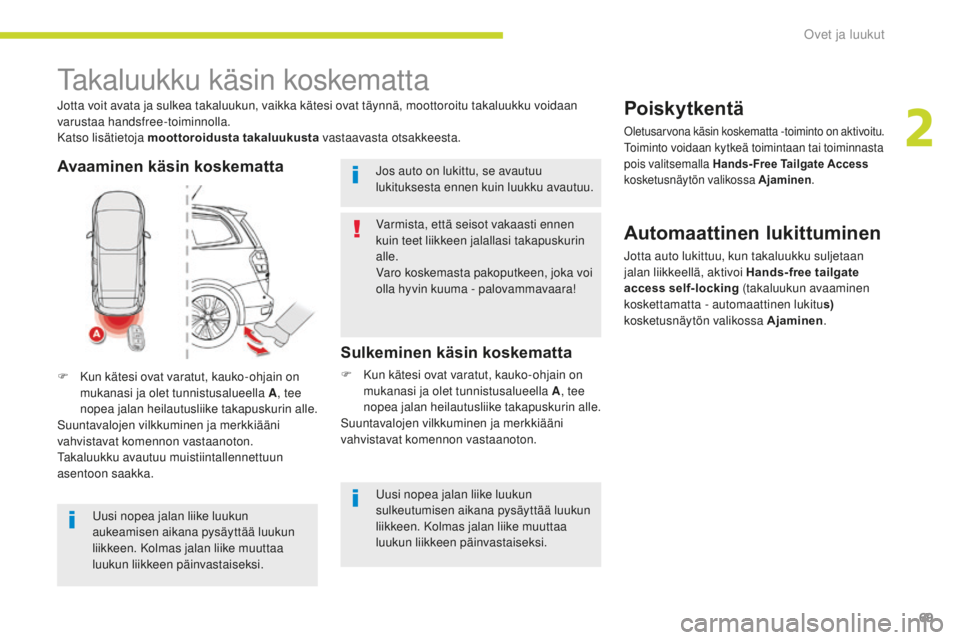 CITROEN C4 PICASSO 2018 Omistajan Käsikirjat (in Finnish) 69
C4-Picasso-II_fi_Chap02_ouvertures_ed02-2016
Takaluukku käsin koskematta
Jotta voit avata ja sulkea takaluukun, vaikka kätesi ovat täynnä, moottoroitu takaluukku voidaan
varustaa handsfree-toi CITROEN C4 PICASSO 2018 Omistajan Käsikirjat (in Finnish) 69
C4-Picasso-II_fi_Chap02_ouvertures_ed02-2016
Takaluukku käsin koskematta
Jotta voit avata ja sulkea takaluukun, vaikka kätesi ovat täynnä, moottoroitu takaluukku voidaan
varustaa handsfree-toi