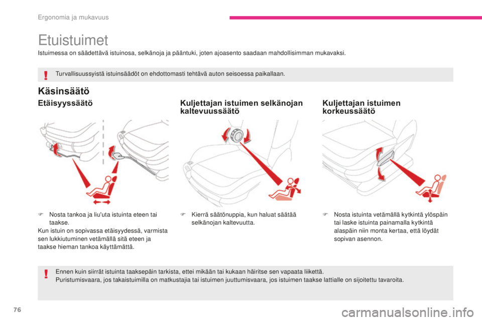 CITROEN C4 PICASSO 2018 Omistajan Käsikirjat (in Finnish) 76
C4-Picasso-II_fi_Chap03_ergonomie-confort_ed02-2016
Etuistuimet
Käsinsäätö
F Nosta tankoa ja liu'uta istuinta eteen tai taakse.
Kun istuin on sopivassa etäisyydessä, varmista
sen lukkiut CITROEN C4 PICASSO 2018 Omistajan Käsikirjat (in Finnish) 76
C4-Picasso-II_fi_Chap03_ergonomie-confort_ed02-2016
Etuistuimet
Käsinsäätö
F Nosta tankoa ja liu'uta istuinta eteen tai taakse.
Kun istuin on sopivassa etäisyydessä, varmista
sen lukkiut