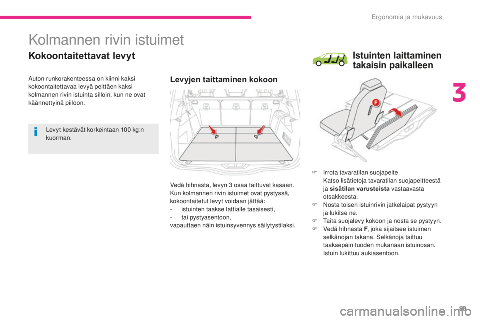 CITROEN C4 PICASSO 2018 Omistajan Käsikirjat (in Finnish) 89
C4-Picasso-II_fi_Chap03_ergonomie-confort_ed02-2016
Kolmannen rivin istuimet
Kokoontaitettavat levyt
Levyjen taittaminen kokoon
F Irrota tavaratilan suojapeite Katso lisätietoja tavaratilan suojap CITROEN C4 PICASSO 2018 Omistajan Käsikirjat (in Finnish) 89
C4-Picasso-II_fi_Chap03_ergonomie-confort_ed02-2016
Kolmannen rivin istuimet
Kokoontaitettavat levyt
Levyjen taittaminen kokoon
F Irrota tavaratilan suojapeite Katso lisätietoja tavaratilan suojap