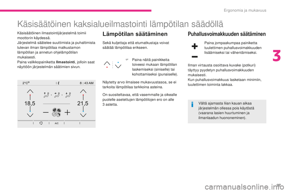 CITROEN C4 PICASSO 2018 Omistajan Käsikirjat (in Finnish) 97
C4-Picasso-II_fi_Chap03_ergonomie-confort_ed02-2016
Käsisäätöinen kaksialueilmastointi lämpötilan säädöllä
Käsisäätöinen ilmastointijärjestelmä toimii
moottorin käydessä.
Järjes CITROEN C4 PICASSO 2018 Omistajan Käsikirjat (in Finnish) 97
C4-Picasso-II_fi_Chap03_ergonomie-confort_ed02-2016
Käsisäätöinen kaksialueilmastointi lämpötilan säädöllä
Käsisäätöinen ilmastointijärjestelmä toimii
moottorin käydessä.
Järjes