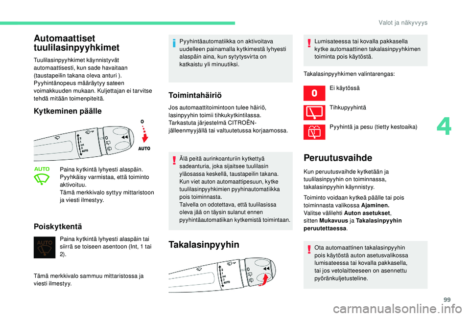 CITROEN C4 PICASSO 2021 Omistajan Käsikirjat (in Finnish) 99
Automaattiset
tuulilasinpyyhkimet
Tuulilasinpyyhkimet käynnistyvät
automaattisesti, kun sade havaitaan
(taustapeilin takana oleva anturi ).
Pyyhintänopeus määräytyy sateen
voimakkuuden m CITROEN C4 PICASSO 2021 Omistajan Käsikirjat (in Finnish) 99
Automaattiset
tuulilasinpyyhkimet
Tuulilasinpyyhkimet käynnistyvät
automaattisesti, kun sade havaitaan
(taustapeilin takana oleva anturi ).
Pyyhintänopeus määräytyy sateen
voimakkuuden m
