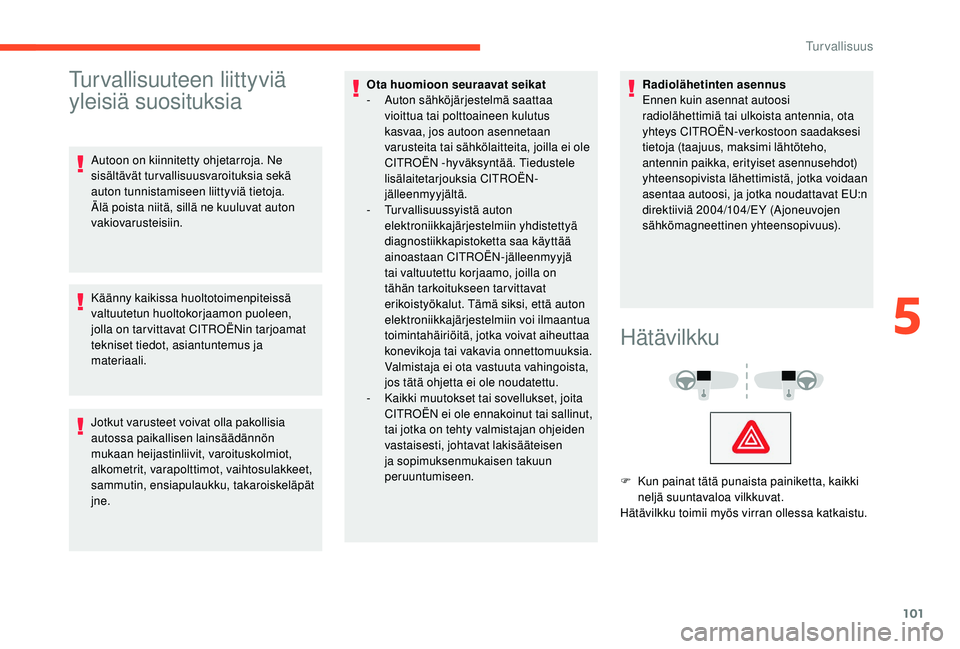 CITROEN C4 PICASSO 2021 Omistajan Käsikirjat (in Finnish) 101
Turvallisuuteen liittyviä
yleisiä suosituksia
Autoon on kiinnitetty ohjetarroja. Ne
sisältävät turvallisuusvaroituksia sekä
auton tunnistamiseen liittyviä tietoja.
Älä poista niitä, CITROEN C4 PICASSO 2021 Omistajan Käsikirjat (in Finnish) 101
Turvallisuuteen liittyviä
yleisiä suosituksia
Autoon on kiinnitetty ohjetarroja. Ne
sisältävät turvallisuusvaroituksia sekä
auton tunnistamiseen liittyviä tietoja.
Älä poista niitä,