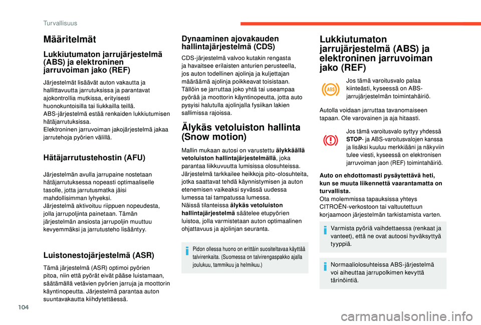 CITROEN C4 PICASSO 2021 Omistajan Käsikirjat (in Finnish) 104
Määritelmät
Lukkiutumaton jarrujärjestelmä
(ABS) ja elektroninen
jarruvoiman jako (REF)
Järjestelmät lisäävät auton vakautta ja
hallittavuutta jarrutuksissa ja parantavat
ajokontroll CITROEN C4 PICASSO 2021 Omistajan Käsikirjat (in Finnish) 104
Määritelmät
Lukkiutumaton jarrujärjestelmä
(ABS) ja elektroninen
jarruvoiman jako (REF)
Järjestelmät lisäävät auton vakautta ja
hallittavuutta jarrutuksissa ja parantavat
ajokontroll