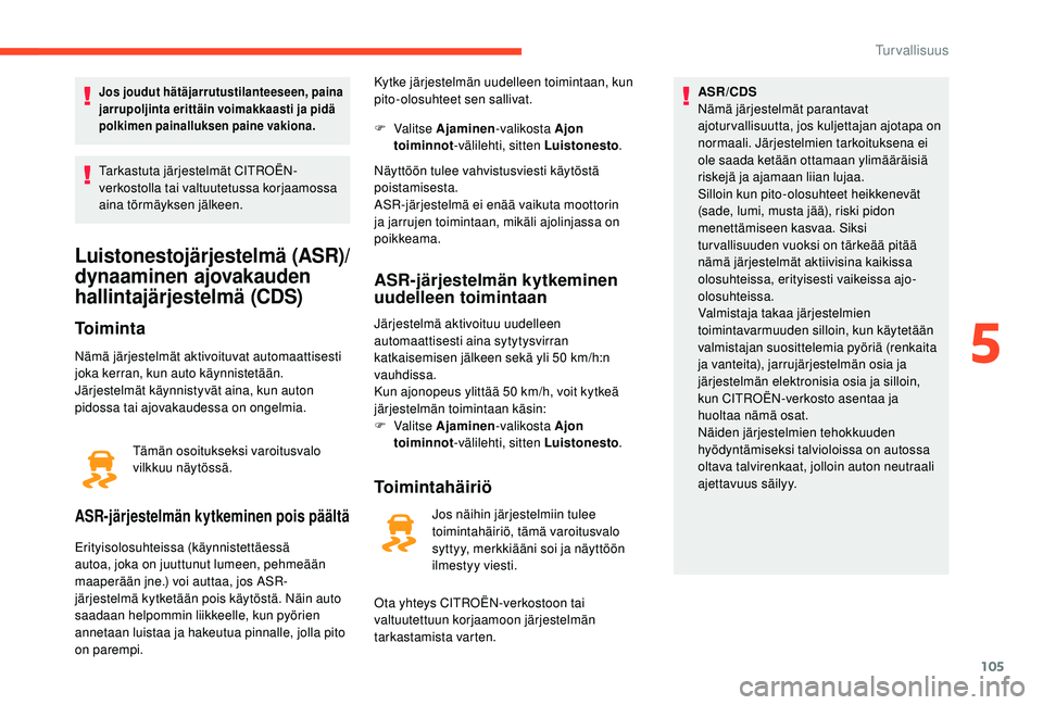 CITROEN C4 PICASSO 2021 Omistajan Käsikirjat (in Finnish) 105
Jos joudut hätäjarrutustilanteeseen, paina
jarrupoljinta erittäin voimakkaasti ja pidä
polkimen painalluksen paine vakiona.
Tarkastuta järjestelmät CITROËN-
verkostolla tai valtuutetussa CITROEN C4 PICASSO 2021 Omistajan Käsikirjat (in Finnish) 105
Jos joudut hätäjarrutustilanteeseen, paina
jarrupoljinta erittäin voimakkaasti ja pidä
polkimen painalluksen paine vakiona.
Tarkastuta järjestelmät CITROËN-
verkostolla tai valtuutetussa