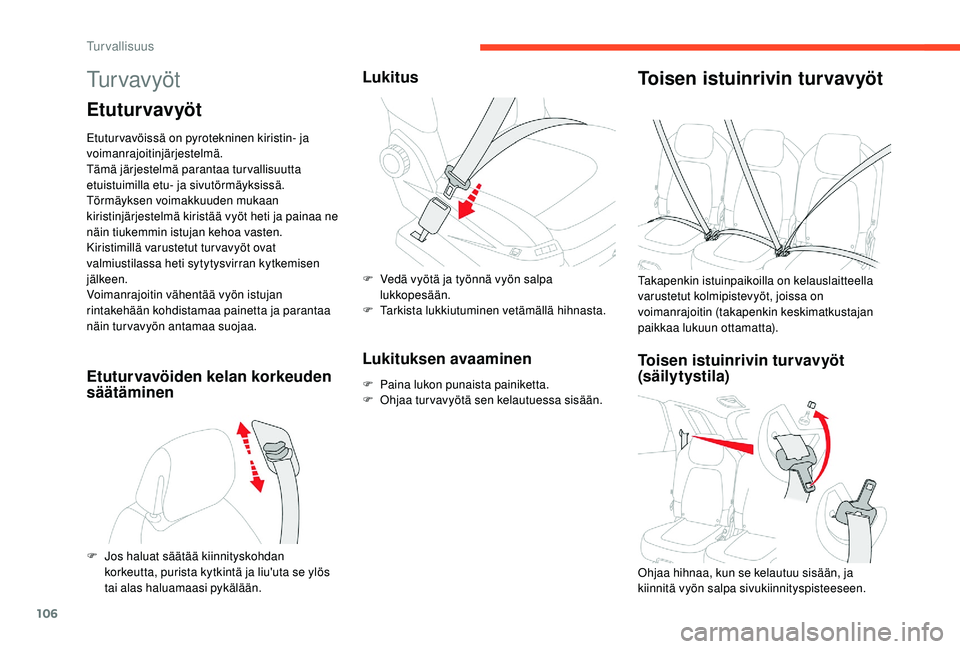 CITROEN C4 PICASSO 2021 Omistajan Käsikirjat (in Finnish) 106
Tu r v a v y ö t
Etuturvavyöt
Etutur vavöissä on pyrotekninen kiristin- ja
voimanrajoitinjärjestelmä.
Tämä järjestelmä parantaa turvallisuutta
etuistuimilla etu- ja sivutörmäyksissä CITROEN C4 PICASSO 2021 Omistajan Käsikirjat (in Finnish) 106
Tu r v a v y ö t
Etuturvavyöt
Etutur vavöissä on pyrotekninen kiristin- ja
voimanrajoitinjärjestelmä.
Tämä järjestelmä parantaa turvallisuutta
etuistuimilla etu- ja sivutörmäyksissä