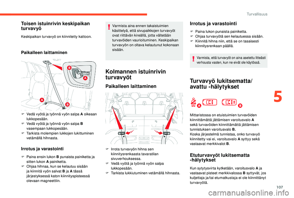 CITROEN C4 PICASSO 2021 Omistajan Käsikirjat (in Finnish) 107
Toisen istuinrivin keskipaikan
tur vavyö
Keskipaikan turvavyö on kiinnitetty kattoon.
Paikalleen laittaminen
Irrotus ja varastointi
F Paina ensin lukon B punaista painiketta ja sitten lukon A p CITROEN C4 PICASSO 2021 Omistajan Käsikirjat (in Finnish) 107
Toisen istuinrivin keskipaikan
tur vavyö
Keskipaikan turvavyö on kiinnitetty kattoon.
Paikalleen laittaminen
Irrotus ja varastointi
F Paina ensin lukon B punaista painiketta ja sitten lukon A p