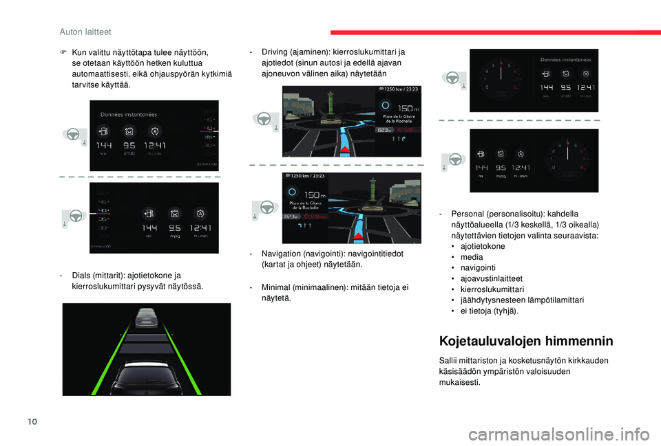 CITROEN C4 PICASSO 2021  Omistajan Käsikirjat (in Finnish) 10
- Dials (mittarit): ajotietokone ja kierroslukumittari pysyvät näytössä. -
 N

avigation (navigointi): navigointitiedot 
(kartat ja ohjeet) näytetään.
-
 M
 inimal (minimaalinen): mitään t