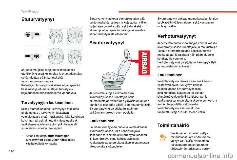 CITROEN C4 PICASSO 2021 Omistajan Käsikirjat (in Finnish) 110
Turvatyynyjen laukeaminen
* Katso lisätietoja etumatkustajan turvatyynyn poiskytkennästä asiaa
käsittelevästä kohdasta. Etuturvatyyny aukeaa etumatkustajan pään
sekä rintakehän alueen CITROEN C4 PICASSO 2021 Omistajan Käsikirjat (in Finnish) 110
Turvatyynyjen laukeaminen
* Katso lisätietoja etumatkustajan turvatyynyn poiskytkennästä asiaa
käsittelevästä kohdasta. Etuturvatyyny aukeaa etumatkustajan pään
sekä rintakehän alueen