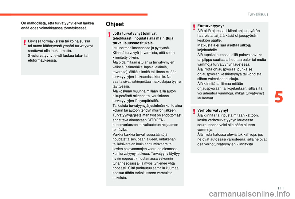CITROEN C4 PICASSO 2021 Omistajan Käsikirjat (in Finnish) 111
On mahdollista, että tur vatyynyt eivät laukea
enää edes voimakkaassa törmäyksessä.Lievissä törmäyksissä tai kolhaisuissa
tai auton kääntyessä ympäri tur vatyynyt
saattavat olla CITROEN C4 PICASSO 2021 Omistajan Käsikirjat (in Finnish) 111
On mahdollista, että tur vatyynyt eivät laukea
enää edes voimakkaassa törmäyksessä.Lievissä törmäyksissä tai kolhaisuissa
tai auton kääntyessä ympäri tur vatyynyt
saattavat olla