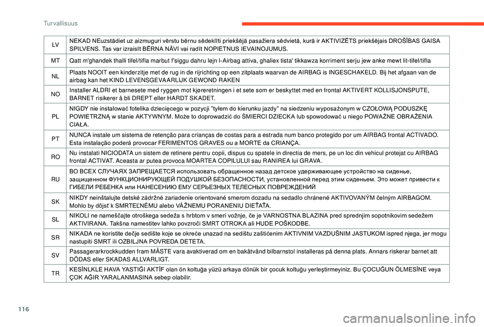 CITROEN C4 PICASSO 2021  Omistajan Käsikirjat (in Finnish) 116
LVNEK AD NEuzstādiet uz aizmuguri vērstu bērnu sēdeklīti priekšējā pasažiera sēdvietā, kurā ir AKTIVIZĒTS priekšējais DROŠĪBAS GAISA 
SPILVENS. Tas var izraisīt BĒRNA NĀVI vai 