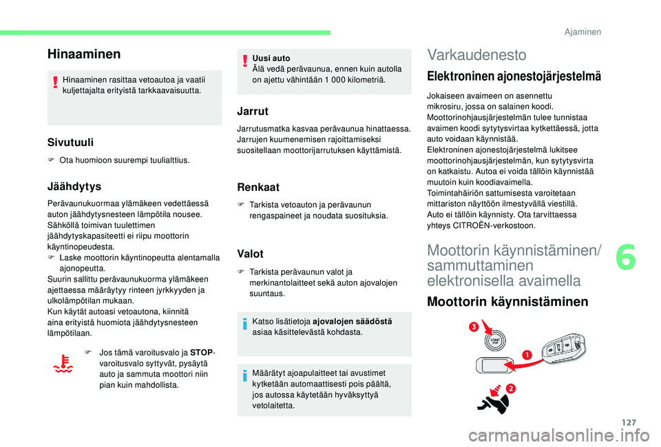 CITROEN C4 PICASSO 2021 Omistajan Käsikirjat (in Finnish) 127
Hinaaminen
Hinaaminen rasittaa vetoautoa ja vaatii
kuljettajalta erityistä tarkkaavaisuutta.
Sivutuuli
F Ota huomioon suurempi tuulialttius.
Jäähdytys
Perävaunukuormaa ylämäkeen vedettäess CITROEN C4 PICASSO 2021 Omistajan Käsikirjat (in Finnish) 127
Hinaaminen
Hinaaminen rasittaa vetoautoa ja vaatii
kuljettajalta erityistä tarkkaavaisuutta.
Sivutuuli
F Ota huomioon suurempi tuulialttius.
Jäähdytys
Perävaunukuormaa ylämäkeen vedettäess