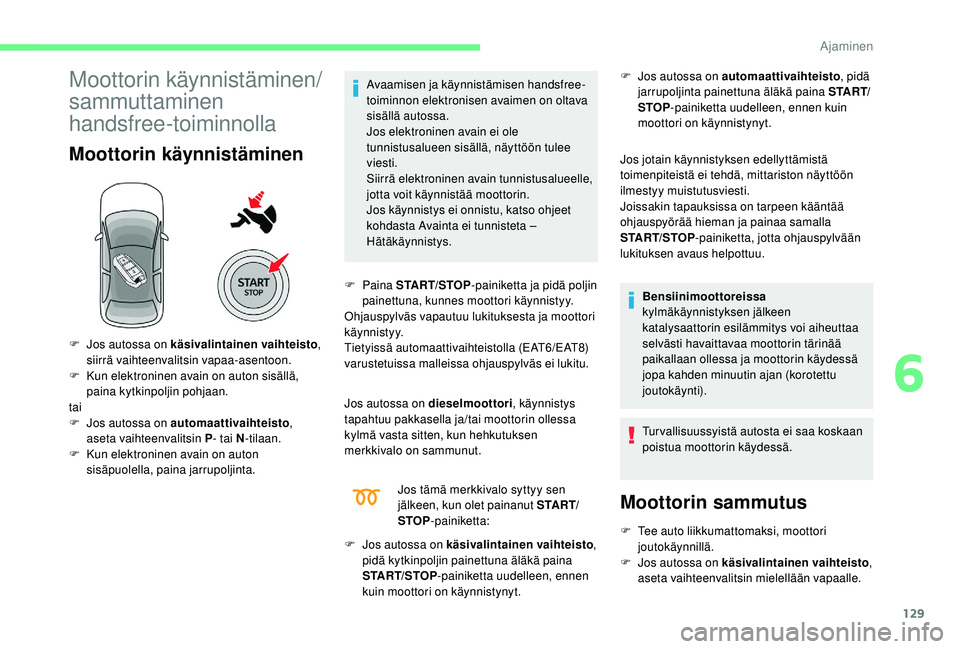 CITROEN C4 PICASSO 2021 Omistajan Käsikirjat (in Finnish) 129
Moottorin käynnistäminen/
sammuttaminen
handsfree-toiminnolla
Moottorin käynnistäminen
Avaamisen ja käynnistämisen handsfree-
toiminnon elektronisen avaimen on oltava
sisällä autossa.
Jo CITROEN C4 PICASSO 2021 Omistajan Käsikirjat (in Finnish) 129
Moottorin käynnistäminen/
sammuttaminen
handsfree-toiminnolla
Moottorin käynnistäminen
Avaamisen ja käynnistämisen handsfree-
toiminnon elektronisen avaimen on oltava
sisällä autossa.
Jo