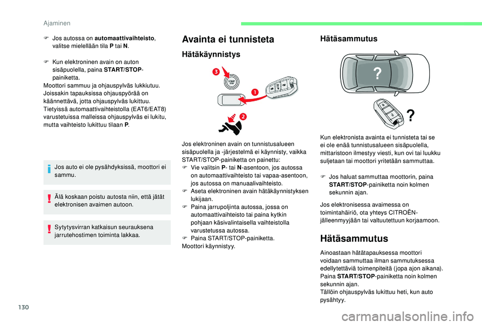 CITROEN C4 PICASSO 2021 Omistajan Käsikirjat (in Finnish) 130
F Kun elektroninen avain on auton sisäpuolella, paina START/STOP -
painiketta.
Moottori sammuu ja ohjauspylväs lukkiutuu.
Joissakin tapauksissa ohjauspyörää on
käännettävä, jotta ohjausp CITROEN C4 PICASSO 2021 Omistajan Käsikirjat (in Finnish) 130
F Kun elektroninen avain on auton sisäpuolella, paina START/STOP -
painiketta.
Moottori sammuu ja ohjauspylväs lukkiutuu.
Joissakin tapauksissa ohjauspyörää on
käännettävä, jotta ohjausp