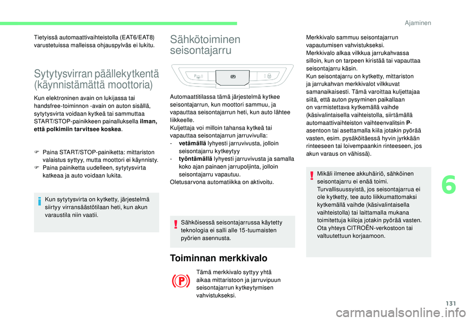 CITROEN C4 PICASSO 2021 Omistajan Käsikirjat (in Finnish) 131
Sytytysvirran päällekytkentä
(käynnistämättä moottoria)
Kun elektroninen avain on lukijassa tai
handsfree-toiminnon -avain on auton sisällä,
sytytysvirta voidaan kytkeä tai sammuttaa CITROEN C4 PICASSO 2021 Omistajan Käsikirjat (in Finnish) 131
Sytytysvirran päällekytkentä
(käynnistämättä moottoria)
Kun elektroninen avain on lukijassa tai
handsfree-toiminnon -avain on auton sisällä,
sytytysvirta voidaan kytkeä tai sammuttaa