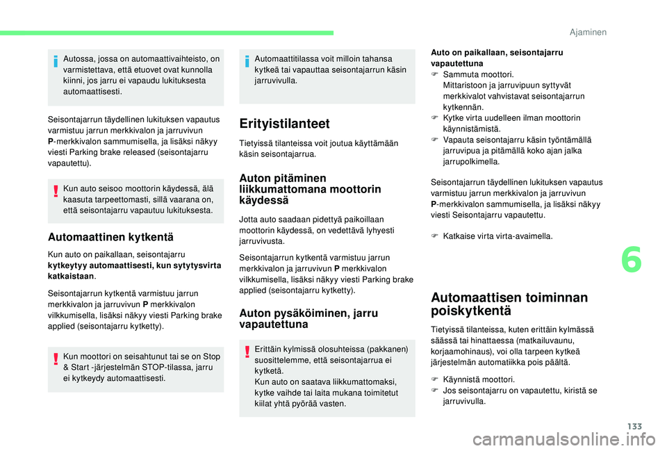 CITROEN C4 PICASSO 2021 Omistajan Käsikirjat (in Finnish) 133
Autossa, jossa on automaattivaihteisto, on
varmistettava, että etuovet ovat kunnolla
kiinni, jos jarru ei vapaudu lukituksesta
automaattisesti.
Seisontajarrun täydellinen lukituksen vapautus CITROEN C4 PICASSO 2021 Omistajan Käsikirjat (in Finnish) 133
Autossa, jossa on automaattivaihteisto, on
varmistettava, että etuovet ovat kunnolla
kiinni, jos jarru ei vapaudu lukituksesta
automaattisesti.
Seisontajarrun täydellinen lukituksen vapautus