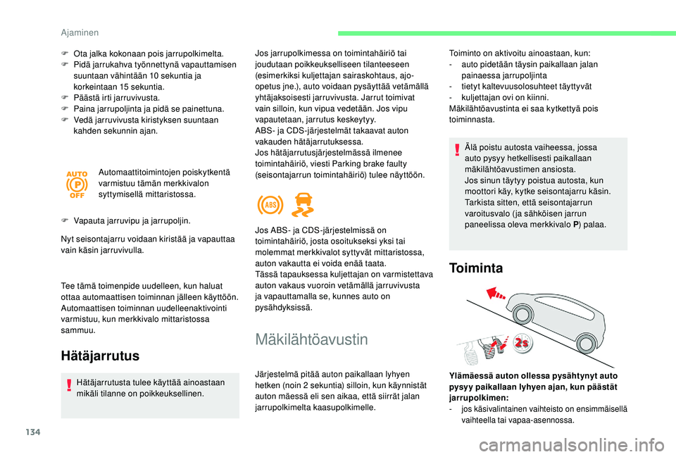 CITROEN C4 PICASSO 2021  Omistajan Käsikirjat (in Finnish) 134
F Ota jalka kokonaan pois jarrupolkimelta.
F P idä jarrukahva työnnettynä vapauttamisen 
suuntaan vähintään 10
 

sekuntia ja 
korkeintaan 15
  sekuntia.
F
 
P
 äästä irti jarruvivusta.
F