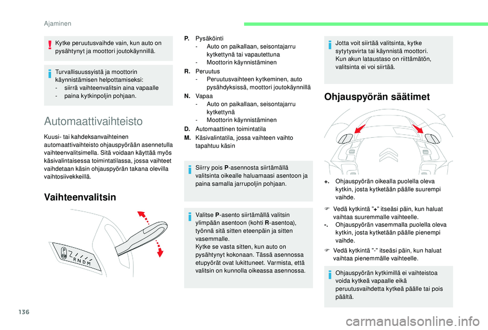 CITROEN C4 PICASSO 2021 Omistajan Käsikirjat (in Finnish) 136
Kytke peruutusvaihde vain, kun auto on
pysähtynyt ja moottori joutokäynnillä.
Tur vallisuussyistä ja moottorin
käynnistämisen helpottamiseksi:
-
s
iirrä vaihteenvalitsin aina vapaalle
-
CITROEN C4 PICASSO 2021 Omistajan Käsikirjat (in Finnish) 136
Kytke peruutusvaihde vain, kun auto on
pysähtynyt ja moottori joutokäynnillä.
Tur vallisuussyistä ja moottorin
käynnistämisen helpottamiseksi:
-
s
iirrä vaihteenvalitsin aina vapaalle
-