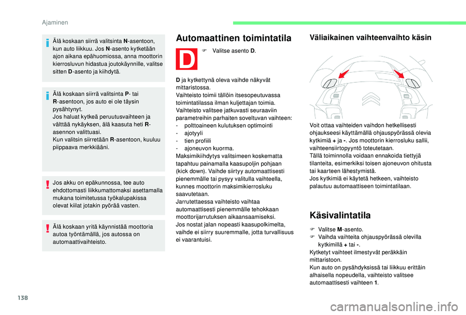 CITROEN C4 PICASSO 2021 Omistajan Käsikirjat (in Finnish) 138
Älä koskaan siirrä valitsinta N-asentoon,
kun auto liikkuu. Jos N -asento kytketään
ajon aikana epähuomiossa, anna moottorin
kierrosluvun hidastua joutokäynnille, valitse
sitten D -asen CITROEN C4 PICASSO 2021 Omistajan Käsikirjat (in Finnish) 138
Älä koskaan siirrä valitsinta N-asentoon,
kun auto liikkuu. Jos N -asento kytketään
ajon aikana epähuomiossa, anna moottorin
kierrosluvun hidastua joutokäynnille, valitse
sitten D -asen